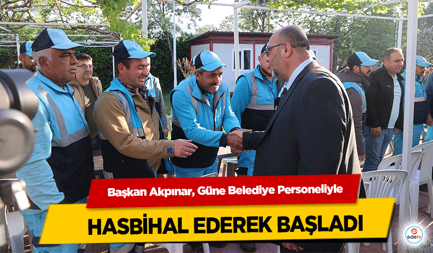 Başkan Akpınar, Güne Belediye Personeliyle hasbihal ederek başladı