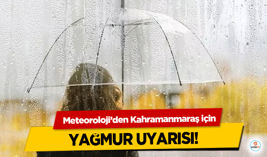 Meteoroloji’den Kahramanmaraş için yağmur uyarısı!