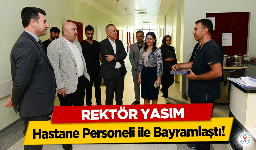 Rektör Yasım, Hastane Personeli ile Bayramlaştı!