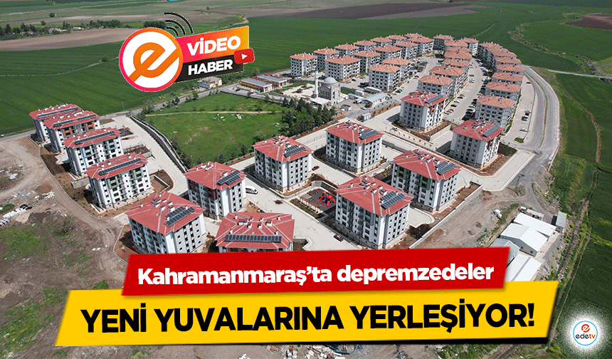 Kahramanmaraş’ta depremzedeler yeni yuvalarına yerleşiyor