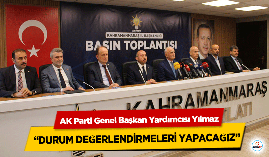 AK Parti Genel Başkan Yardımcısı Yılmaz “Durum Değerlendirmeleri Yapacağız”