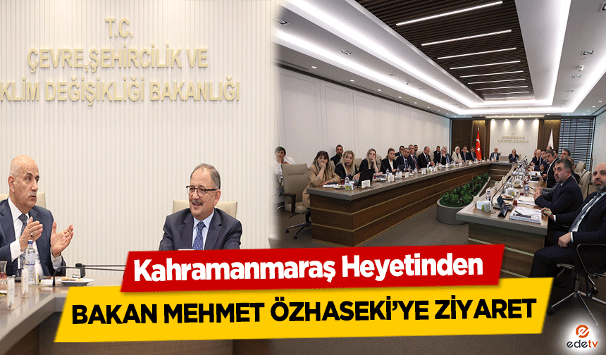 Kahramanmaraş Heyetinden Bakan Mehmet Özhaseki’ye Ziyaret