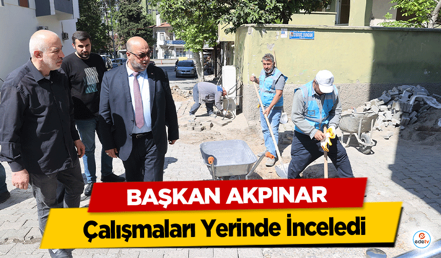 Başkan Akpınar, Çalışmaları Yerinde İnceledi