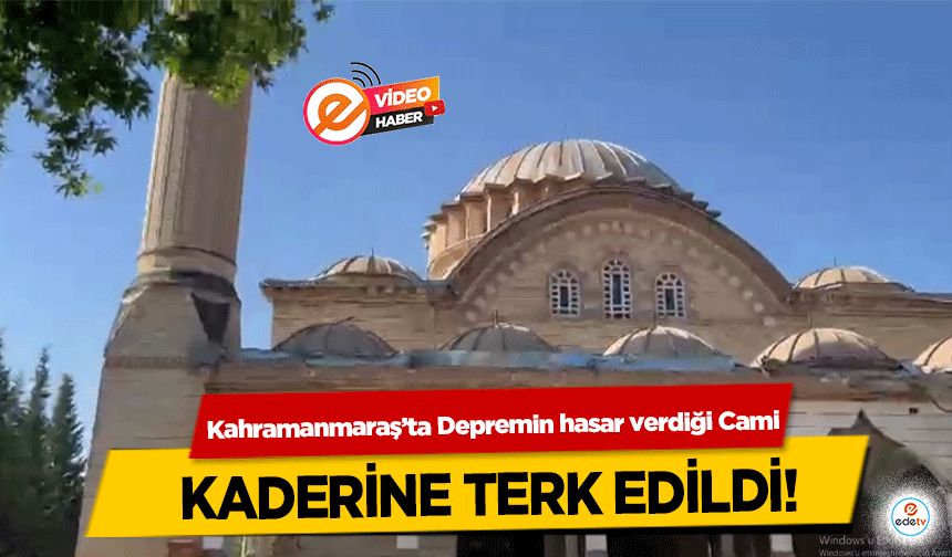 Kahramanmaraş’ta Depremin hasar verdiği Cami kaderine terk edildi!