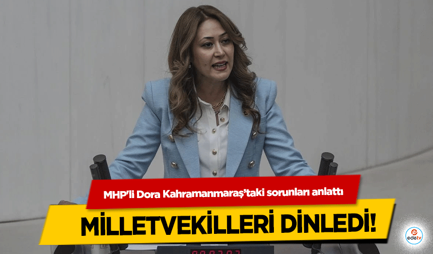 MHP'li Dora Kahramanmaraş’taki sorunları anlattı milletvekilleri dinledi!