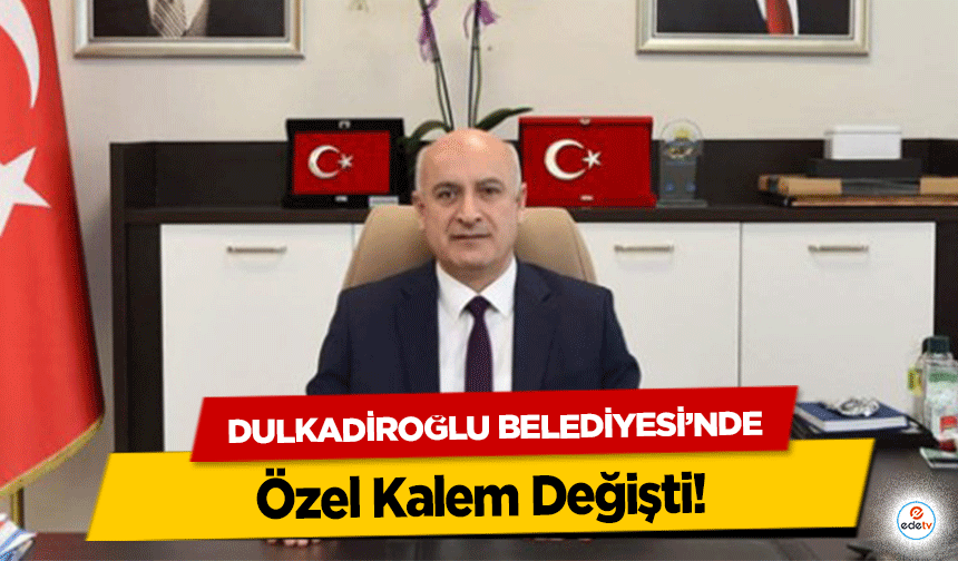 Dulkadiroğlu Belediyesi’nde Özel Kalem Değişti!