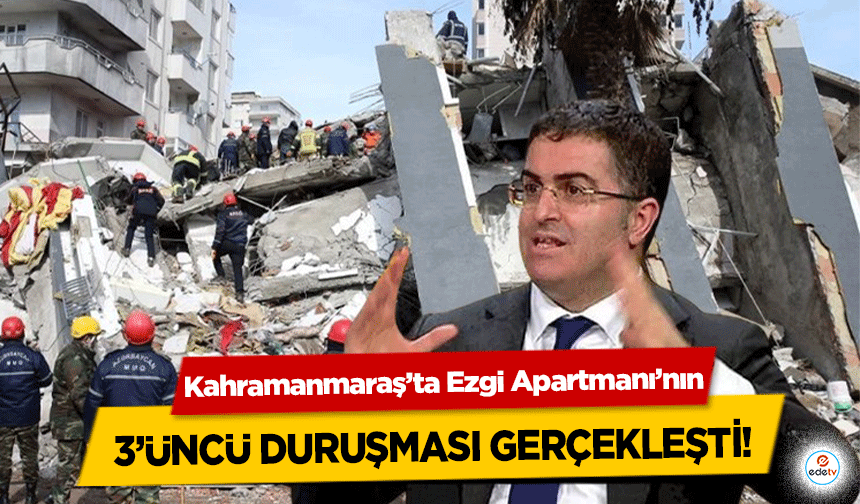 Kahramanmaraş’ta Ezgi Apartmanı’nın 3’üncü duruşması gerçekleşti!