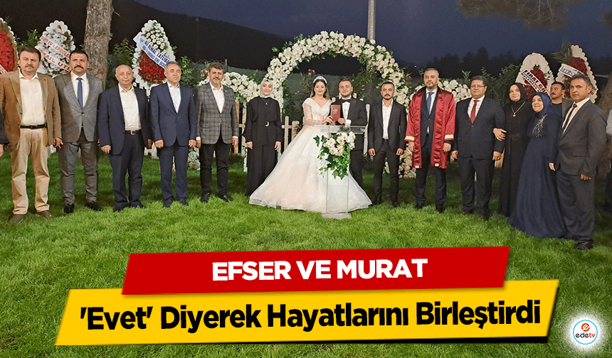 Efser ve Murat, 'Evet' Diyerek Hayatlarını Birleştirdi