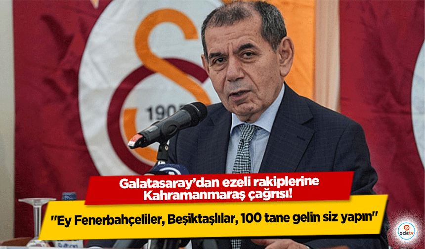 Galatasaray’dan ezeli rakiplerine Kahramanmaraş çağrısı! "Ey Fenerbahçeliler, Beşiktaşlılar, 100 tane gelin siz yapın"