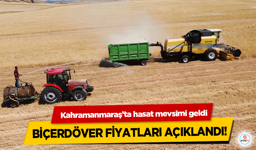 Kahramanmaraş’ta hasat mevsimi geldi biçerdöver fiyatları açıklandı!