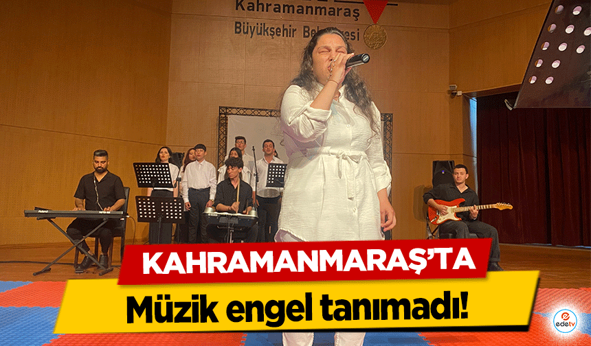 Kahramanmaraş’ta müzik engel tanımadı!