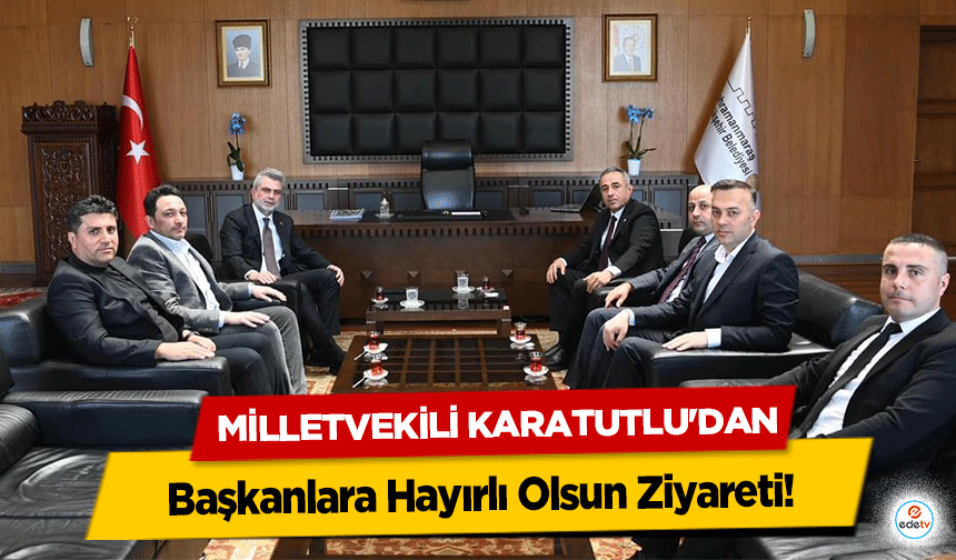 Milletvekili Karatutlu'dan Başkanlara Hayırlı Olsun Ziyareti!
