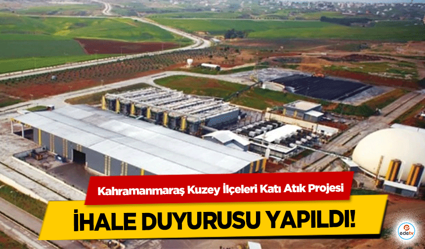 Kahramanmaraş Kuzey İlçeleri Katı Atık Projesi ihale duyurusu yapıldı!