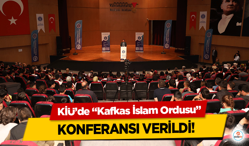 KİÜ’de “Kafkas İslam Ordusu” konferansı verildi!