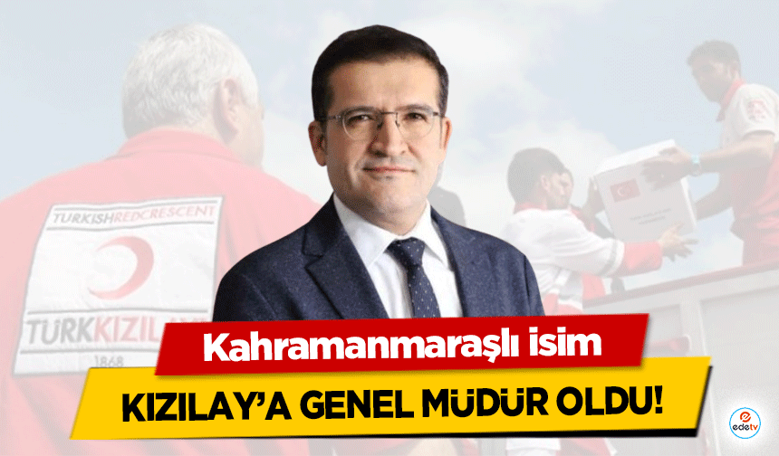 Kahramanmaraşlı isim Kızılay’a Genel Müdür Oldu!