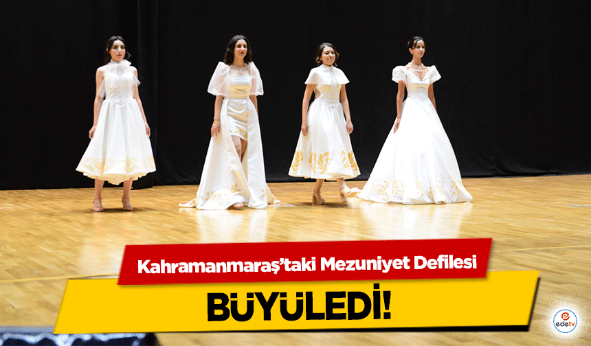 Kahramanmaraş’taki Mezuniyet Defilesi büyüledi!