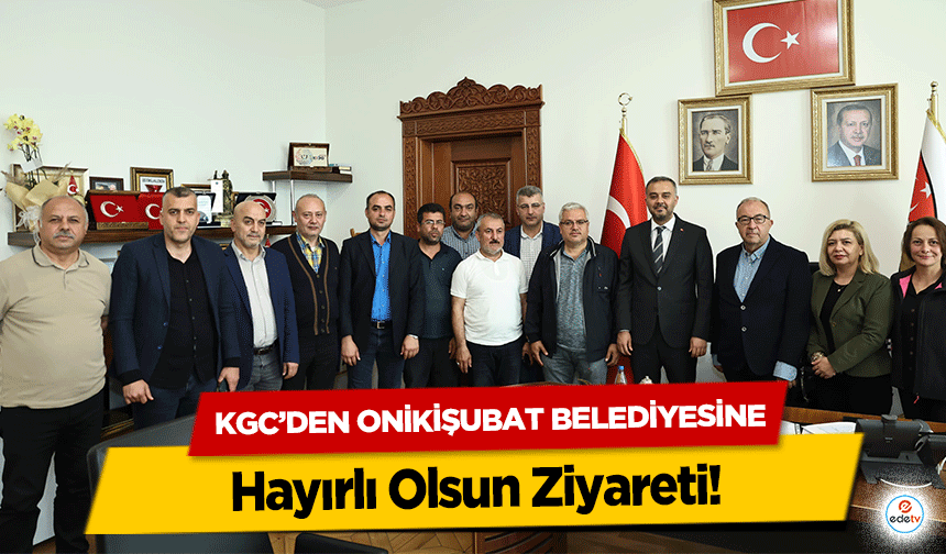 KGC’den Onikişubat Belediyesine Hayırlı Olsun Ziyareti