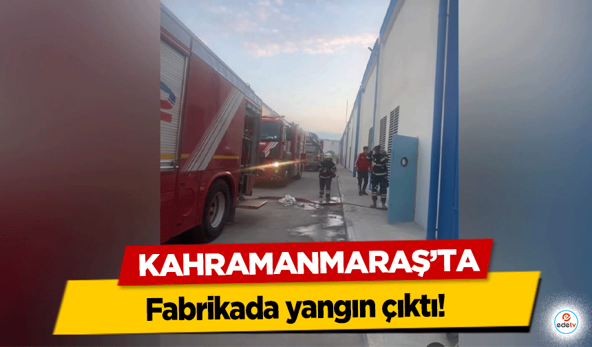 Kahramanmaraş’ta tekstil fabrikasında yangın!