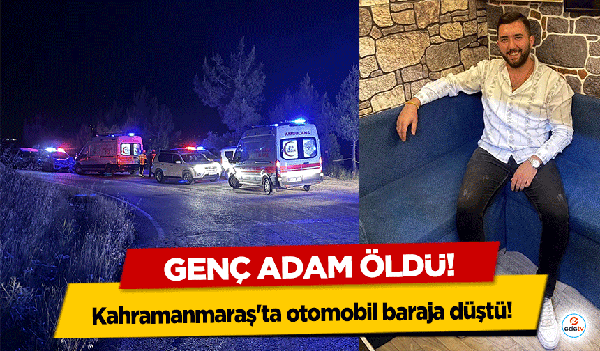Kahramanmaraş'ta otomobil baraja düştü! Genç adam öldü!