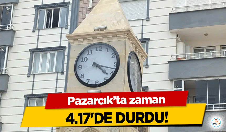 Pazarcık’ta zaman 4.17'de durdu!