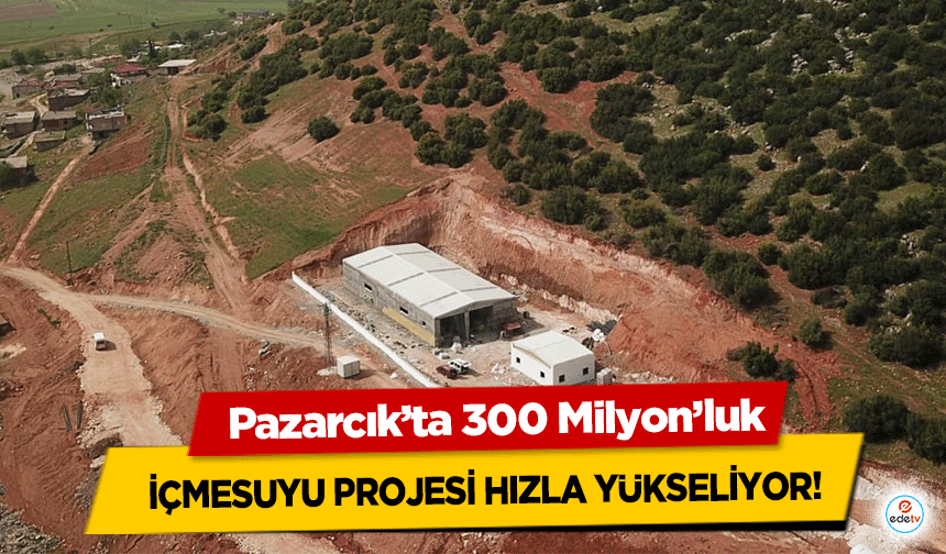 Pazarcık’ta 300 Milyon’luk içmesuyu projesi hızla yükseliyor!