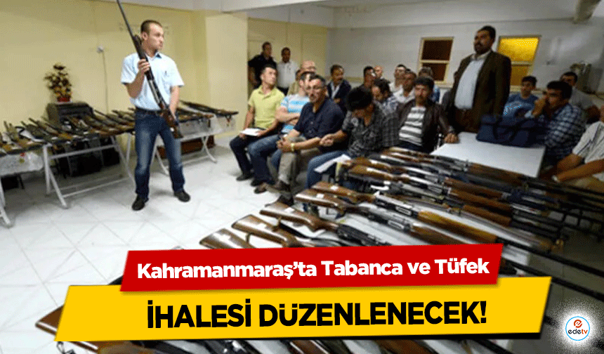 Kahramanmaraş’ta Tabanca ve Tüfek ihalesi düzenlenecek!