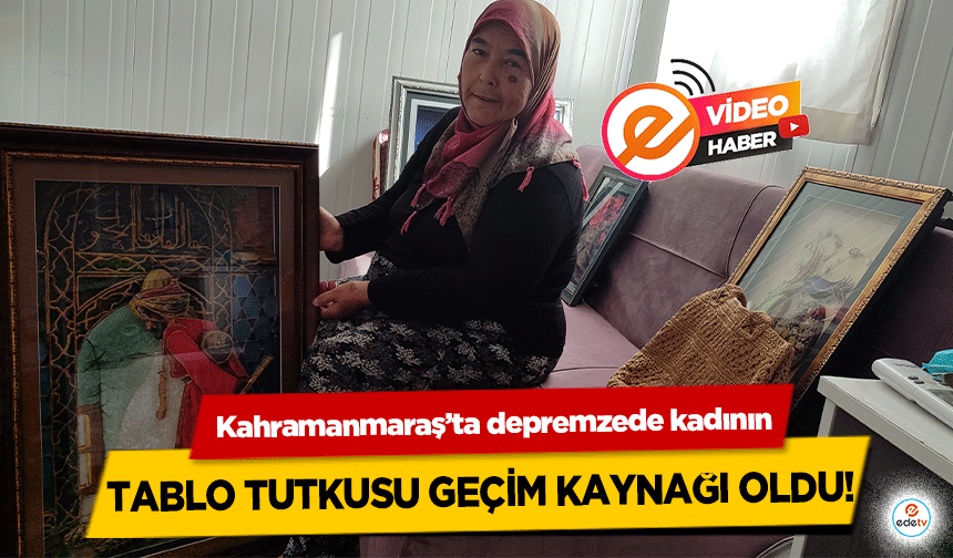 Kahramanmaraş’ta depremzede kadının tablo tutkusu geçim kaynağı oldu!