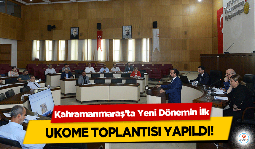 Kahramanmaraş’ta Yeni Dönemin İlk UKOME toplantısı yapıldı