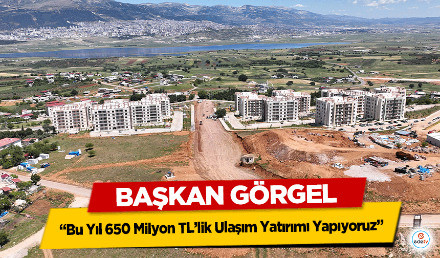 Başkan Görgel: “Bu Yıl 650 Milyon TL’lik Ulaşım Yatırımı Yapıyoruz”