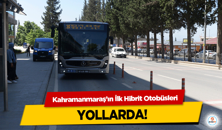 Kahramanmaraş’ın İlk Hibrit Otobüsleri yollarda!