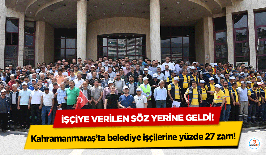 Kahramanmaraş’ta belediye işçilerine yüzde 27 zam!