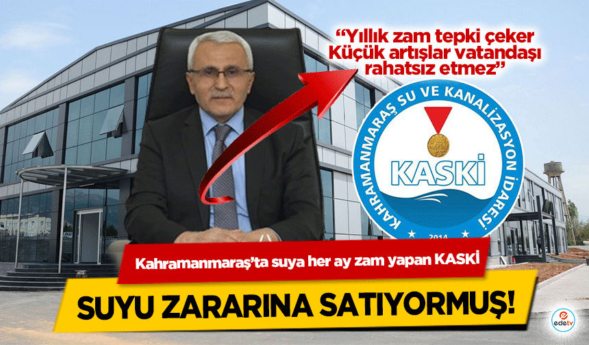 Kahramanmaraş’ta her ay zam yapan KASKİ, suyu zararına satıyormuş!