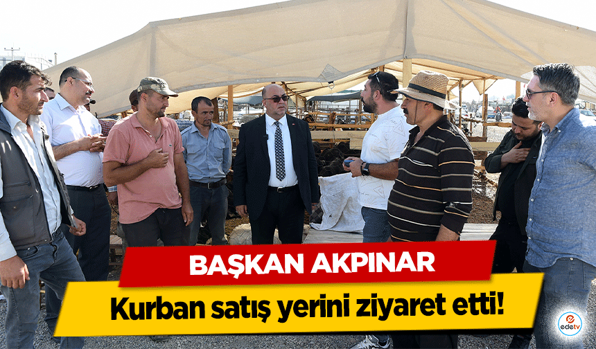 Başkan Akpınar, Kurban satış yerini ziyaret etti