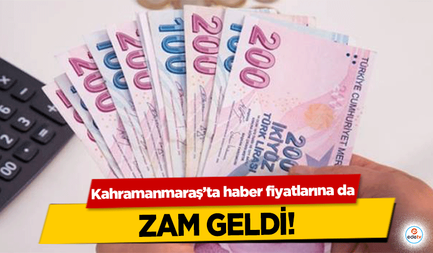 Kahramanmaraş’ta haber fiyatlarına da zam geldi!