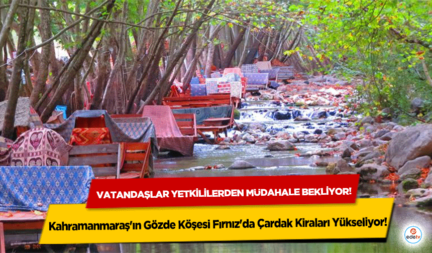 Kahramanmaraş'ın Gözde Köşesi Fırnız'da Çardak Kiraları Yükseliyor! Vatandaşlar yetkililerden müdahale bekliyor!