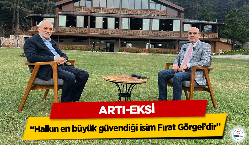 Artı-Eksi  “Halkın en büyük güvendiği isim Fırat Görgel’dir”