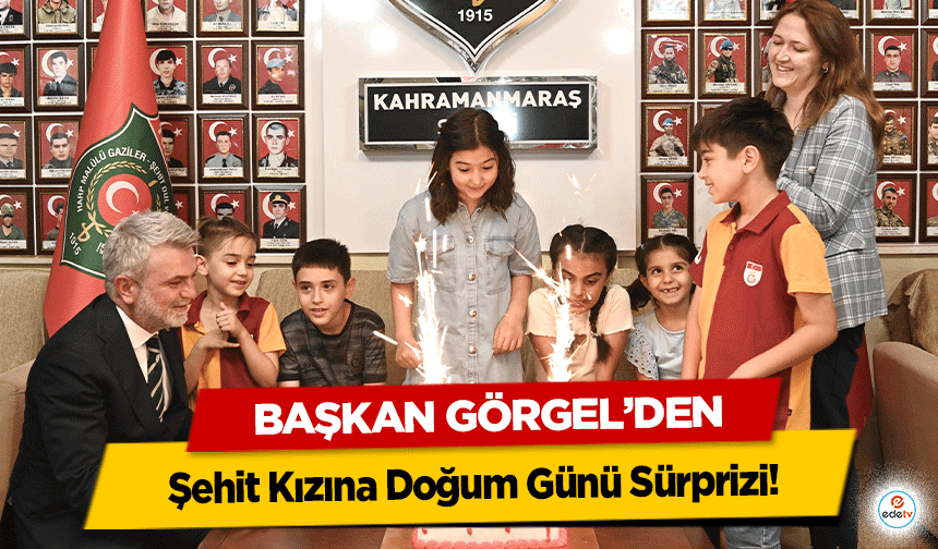 Başkan Görgel’den Şehit Kızına Doğum Günü Sürprizi