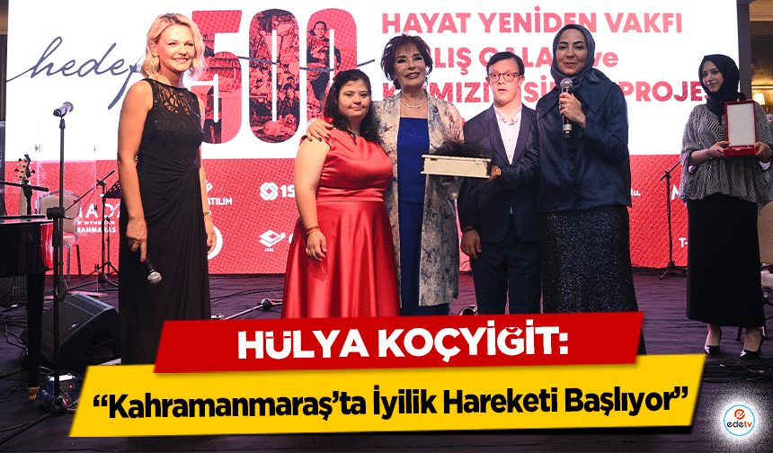 Hülya Koçyiğit: “Kahramanmaraş’ta İyilik Hareketi Başlıyor”