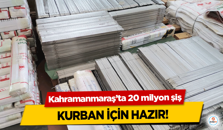 Kahramanmaraş’ta 20 milyon şiş kurban için hazır!