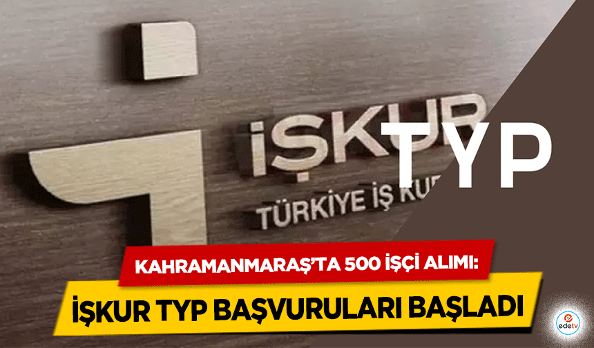 Kahramanmaraş’ta 500 İşçi Alımı: İşkur Typ Başvuruları Başladı