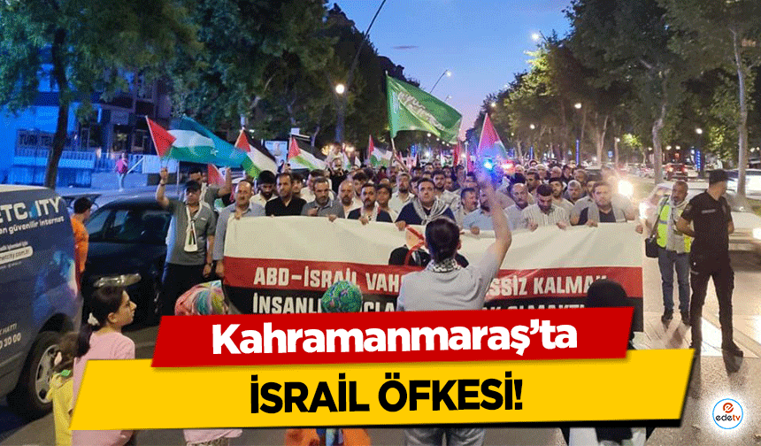 Kahramanmaraş'ta İsrail Öfkesi!