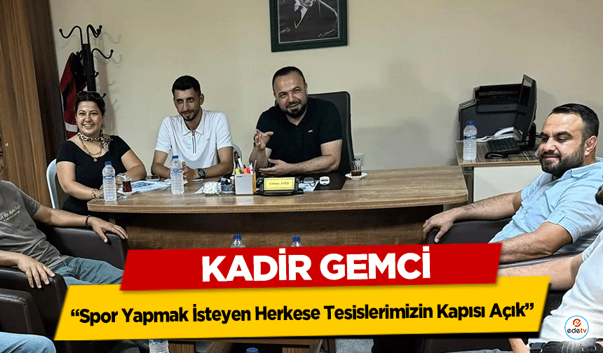 Kadir Gemci “Spor Yapmak İsteyen Herkese Tesislerimizin Kapısı Açık”