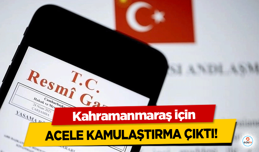 Kahramanmaraş için acele kamulaştırma çıktı!