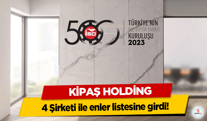 Kipaş Holding, 4 Şirketi ile enler listesine girdi!