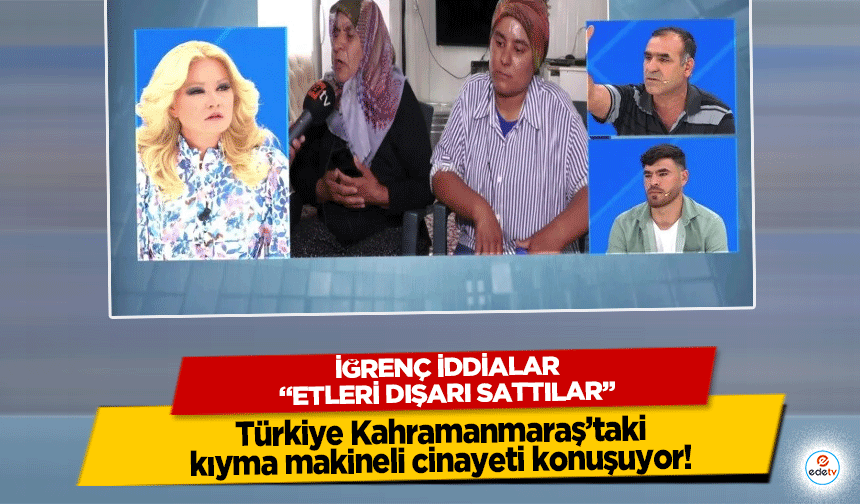 Türkiye Kahramanmaraş’taki kıyma makineli cinayeti konuşuyor! İğrenç iddialar, “Etleri dışarı sattılar”