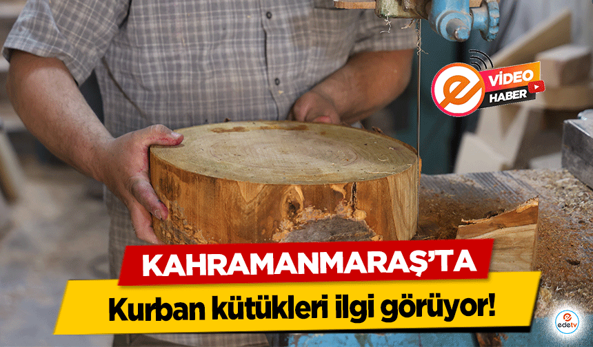 Kahramanmaraş’ta kurban kütükleri ilgi görüyor!