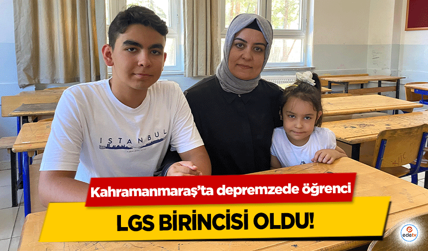 Kahramanmaraş’ta depremzede öğrenci LGS birincisi oldu!