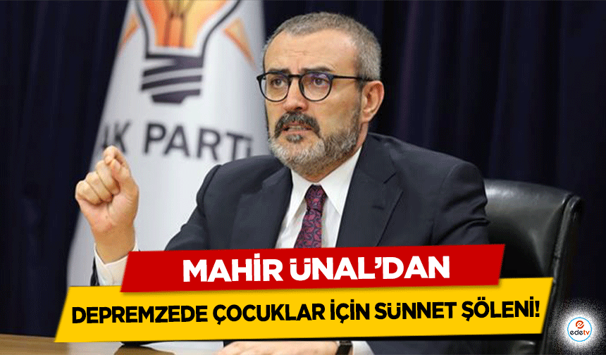 Mahir Ünal’dan Kahramanmaraş’ta depremzede çocuklar için sünnet şöleni!