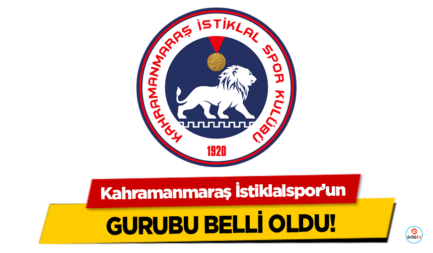 Kahramanmaraş İstiklalspor’un gurubu belli oldu!