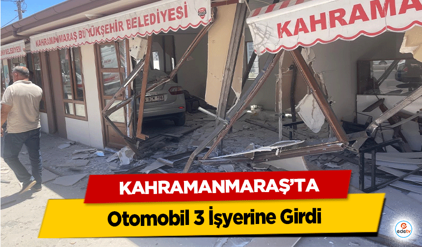 Kahramanmaraş'ta Otomobil 3 İşyerine Girdi